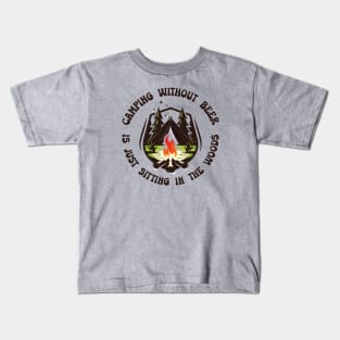 Camping without beer is just sitting in the woods Kids T-Shirt